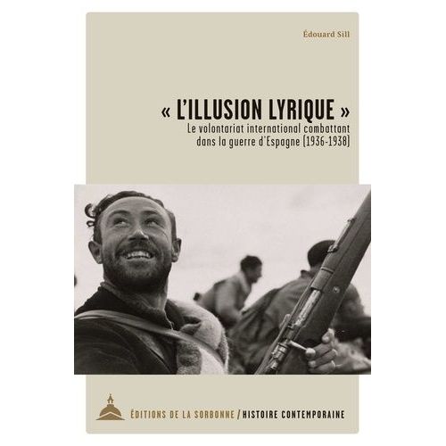 L'illusion Lyrique - Le Volontariat International Combattant Dans La Guerre D'espagne (1936-1938)