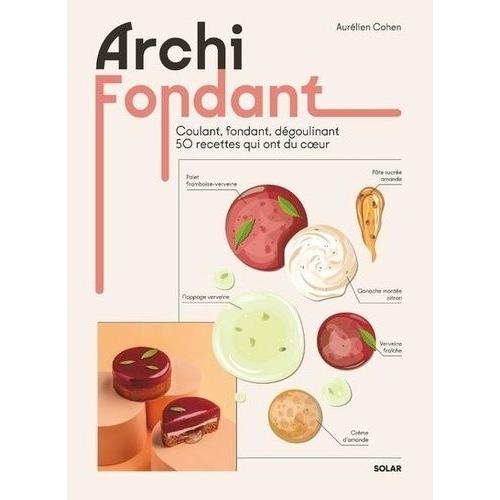 Archi Fondant - Coulant, Fondant, Dégoulinant - 50 Recettes Qui Ont Du Coeur