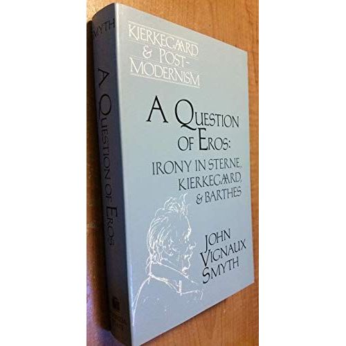 A Question Of Eros: Irony In Sterne, Kierkegaard And Barthes (Kierkegaard & Postmodernism Series)