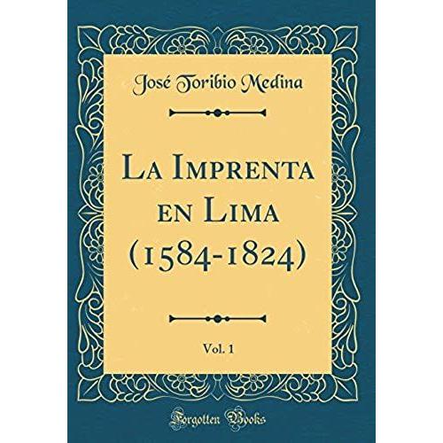La Imprenta En Lima (1584-1824), Vol. 1 (Classic Reprint)