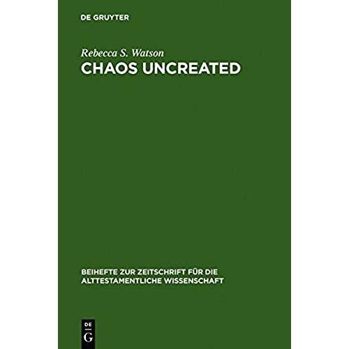 Chaos Uncreated: A Reassessment Of The Theme Of Chaos In The Hebrew Bible (Beihefte Zur Zeitschrift Fuer Die Alttestamentliche Wissenschaft)