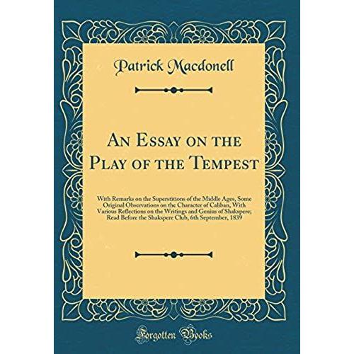 An Essay On The Play Of The Tempest: With Remarks On The Superstitions Of The Middle Ages, Some Original Observations On The Character Of Caliban, ... Read Before The Shakspere Club, 6th Septem