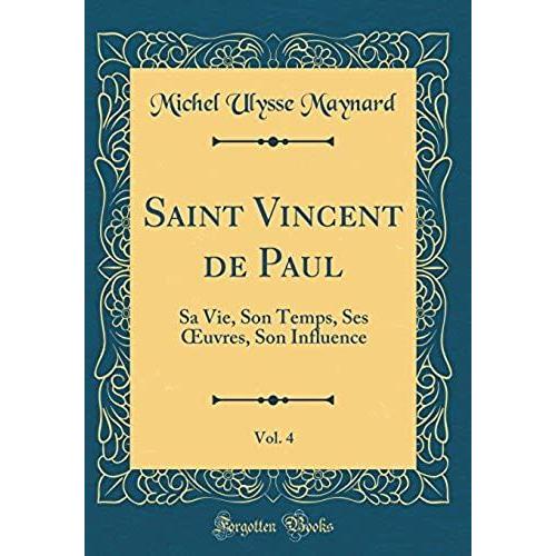 Saint Vincent De Paul, Vol. 4: Sa Vie, Son Temps, Ses Oeuvres, Son Influence (Classic Reprint)