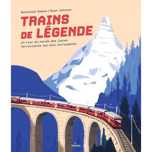 Trains De Légende - Un Tour Du Monde Des Lignes Ferroviaires Les Plus Incroyables