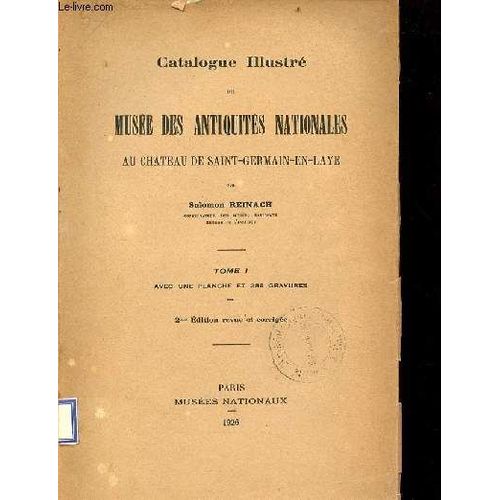 Catalogue Illustré Du Musée Des Antiquités Nationales Au Chateau De Saint-Germain-En-Laye - Tome 1 - 2me Édition Revue Et Corrigée.