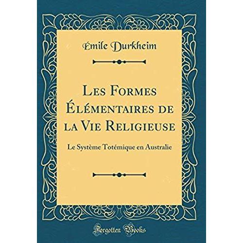 Les Formes Élémentaires De La Vie Religieuse: Le Système Totémique En Australie (Classic Reprint)