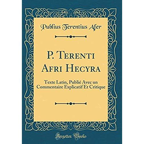 P. Terenti Afri Hecyra: Texte Latin, Publi Avec Un Commentaire Explicatif Et Critique (Classic Reprint)