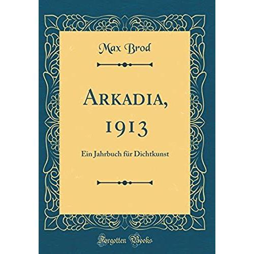 Arkadia, 1913: Ein Jahrbuch Fï¿?R Dichtkunst (Classic Reprint)