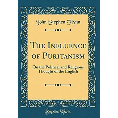 The Influence Of Puritanism: On The Political And Religious Thought Of The English (Classic Reprint)