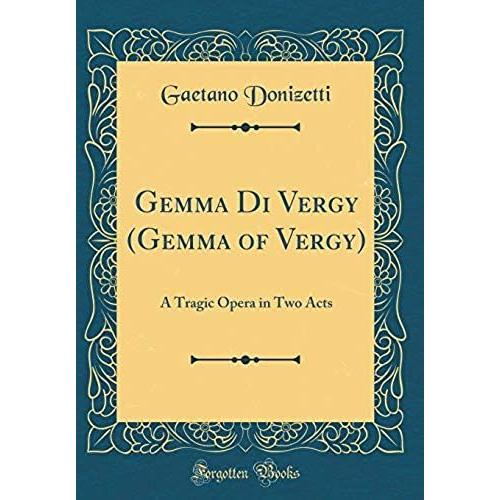 Gemma Di Vergy (Gemma Of Vergy): A Tragic Opera In Two Acts (Classic Reprint)