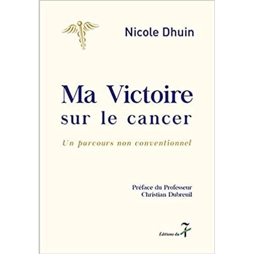Ma Victoire Sur Le Cancer Un Parcours Non Conventionnel Par Nicole Dhuin Éditions Du 7 (2020)