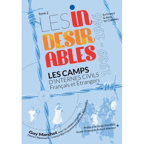 Les Indésirables - Tome 2, Les Camps D'internes Civils Français Et Etrangers 1939-1946