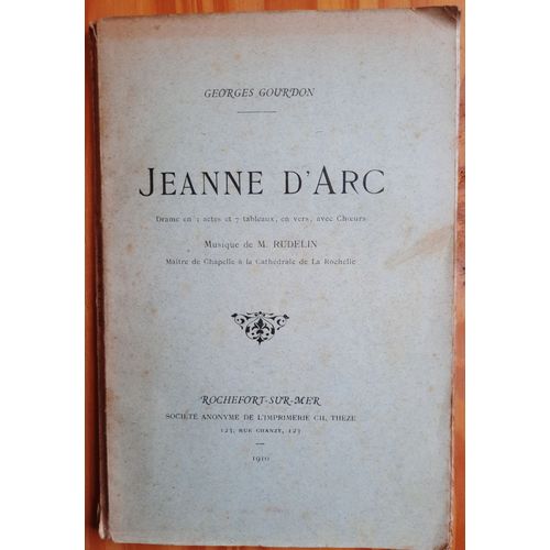 Georges Gourdon Jeanne D'arc, Drame En 3 Actes Et 7 Tableaux , En Vers, Avec Choeurs, Éd. Originale, 1910