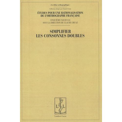 Etudes Pour Une Rationalisation De L'orthographe Française - Tome 5, Simplifier Les Consonnes Doubles