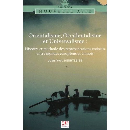 Orientalisme, Occidentalisme Et Universalisme - Histoire Et Méthode Des Représentations Croisées Entre Mondes Européens Et Chinois
