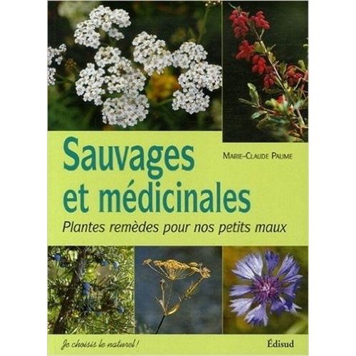 Sauvages Et Médicinales - Plantes Remèdes Pour Nos Petits Maux