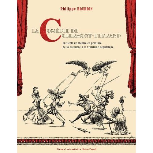 La Comédie De Clermont-Ferrand - Un Siècle De Théâtre En Province De La Première À La Troisième République