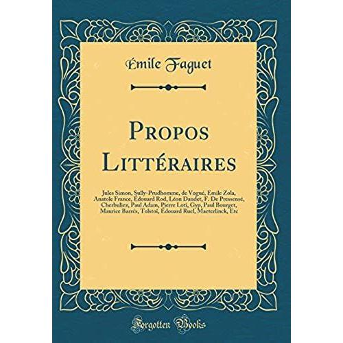 Propos Litteraires: Jules Simon, Sully-Prudhomme, De Vogue, Emile Zola, Anatole France, Edouard Rod, Leon Daudet, F. De Pressense, Cherbuliez, Paul ... Tolstoi, Edouard Ruel, Maeterlinck, Etc