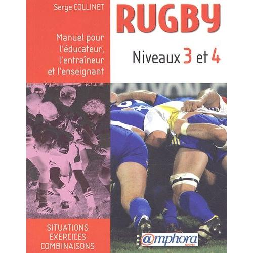 Rugby Niveaux 3 Et 4 - Manuel Pour L'éducateur, L'entraîneur Et L'enseignant