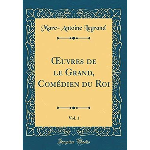 Oeuvres De Le Grand, Comï¿?Dien Du Roi, Vol. 1 (Classic Reprint)