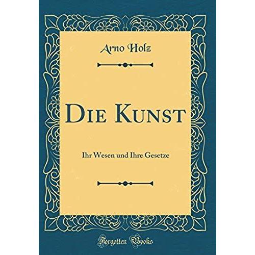 Die Kunst: Ihr Wesen Und Ihre Gesetze (Classic Reprint)