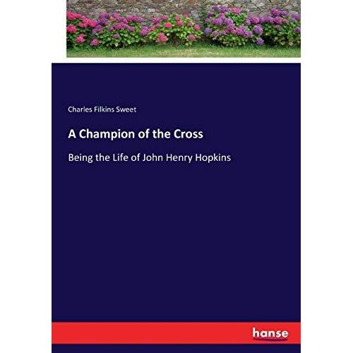 A Champion Of The Cross :Being The Life Of John Henry Hopkins