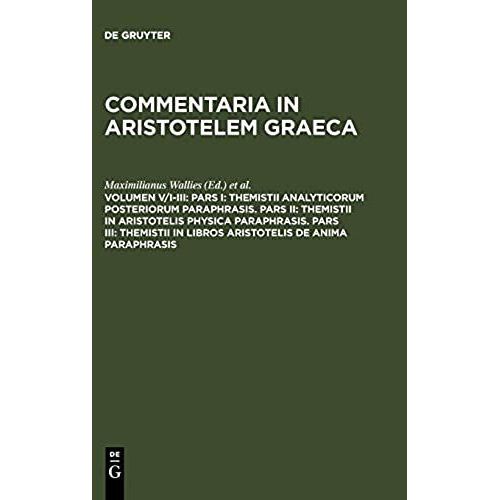 Pars I: Themistii Analyticorum Posteriorum Paraphrasis. Pars Ii: Themistii In Aristotelis Physica Paraphrasis. Pars Iii: Themistii In Libros Aristotelis De Anima Paraphrasis