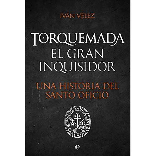 Torquemada : El Gran Inquisidor : Una Historia Del Santo Oficio