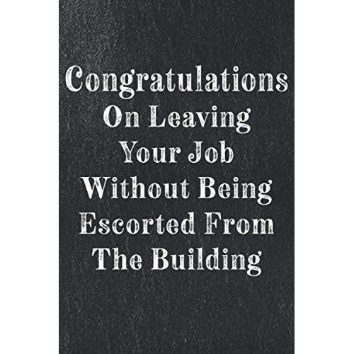 Congratulations On Leaving Your Job Without Being Escorted From The Building: 6x9 Lined Funny Leaving Work Notebook, 120 Page Goodbye Gag Gift For ... Going Away Gift For Coworker Farewell