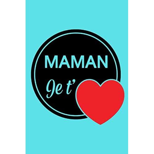 Maman Je T ' Aime: Cadeau Original Et Utile Pour La Fête Des Mères / Carnet De Notes Lignées / Livre De Notes Pour La Meilleure Des Mamans (French Edition)