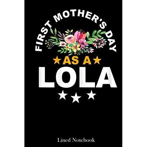 Womens First Mother's Day As Lola New Grandma Lined Notebook: Mother Journal Notebook, Mothers Day Notebook For Mom, Funny Happy Mothers Day Gifts Notebook, Mom Diary, Lined Notebook 120 Pages 6x9in