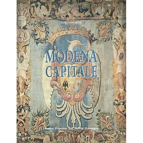 Modena Capitale [Storia Di Modena E Dei Suoi Duchi Dal 1598 Al 1860] - Luigi Amorth (Banca Popolare Dell'emilia Romagna, 1998)