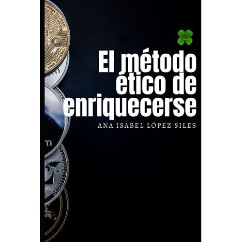 El Método Ético De Enriquecerse (Spanish Edition)