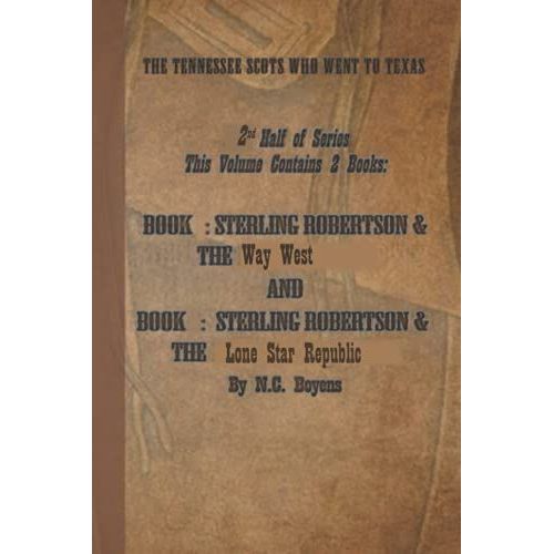 Sterling Robertson & The Tennessee Scots Who Went To Texas - Part 2: This Contains 2 Books: Sterling Robertson & The Way West; Sterling Robertson & The Lone Star Republic