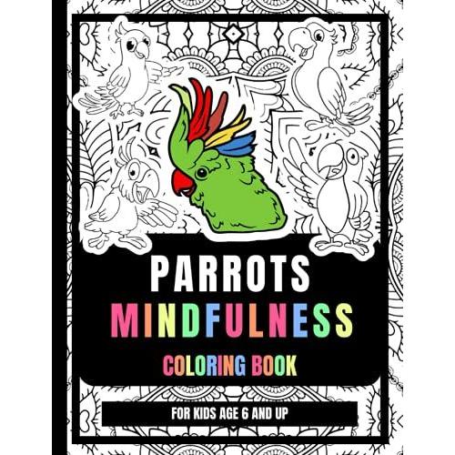 Parrots Mindfulness Coloring Book For Kids Age 6 And Up: Anti-Stress And Relaxing Drawings Coloring Pages For Kids