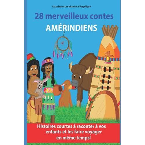 28 Merveilleux Contes Amérindiens: Histoires Courtes À Raconter À Vos Enfants Et Les Faire Voyager En Même Temps ! (French Edition)