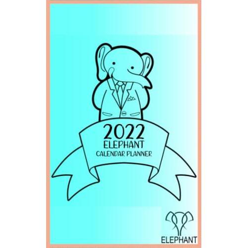 2022 Elephant Calendar Planner: 2022 Weekly Monthly Planner With Holidays&celebrations, Hardcover, Size 5" X 8", Jan. 2022 - Dec. 2022 Monthly And 52 Weekly Main Objectives.