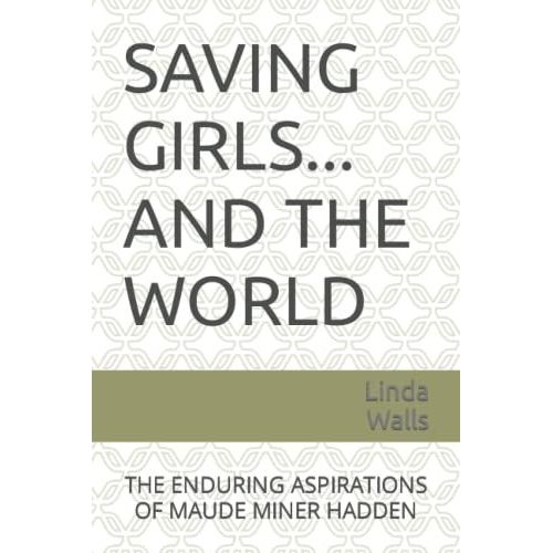 Saving Girls ... And The World: The Enduring Aspirations Of Maude Miner Hadden