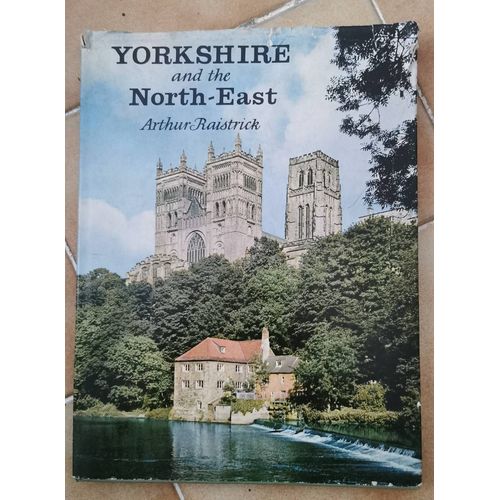 Yorkshire And The North East. Arthur Raistrick.