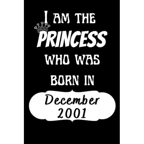 I Am The Princess Who Was Born In December 2001 Notebook: 20th Birthday Gifts Notebook For Women And Girls, Funny Journal For Women's Birthday Christmas Gifts Anniversary Gift