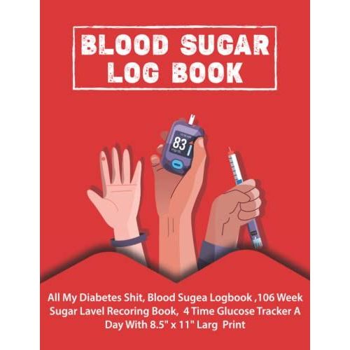 Blood Sugar Log Book: All My Diabetes Shit, Blood Sugar Logbook ,106 Week Sugar Level Recording Book, 4 Time A Day Glucose Tracker Before-After ... With 8.5" X 11" Large Print 111 Pages