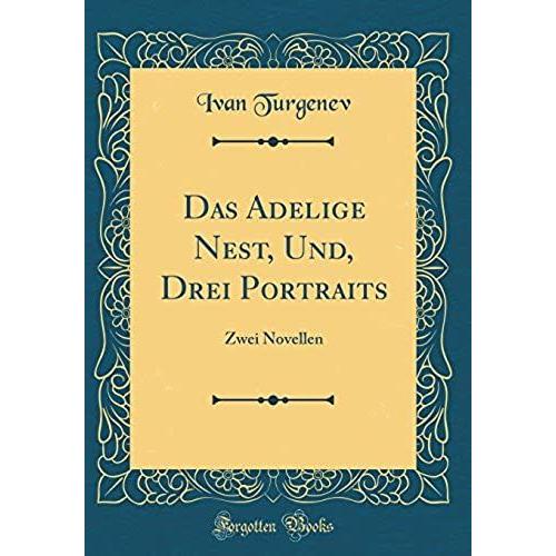 Das Adelige Nest, Und, Drei Portraits: Zwei Novellen (Classic Reprint)