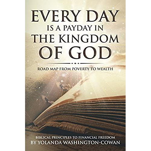 Every Day Is A Payday In The Kingdom Of God: Road Map From Poverty To Wealth