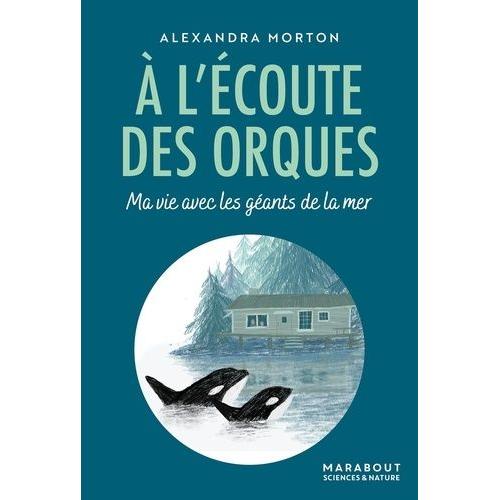 A L'écoute Des Orques - Ma Vie Avec Les Géants De La Mer