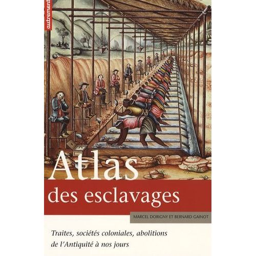 Atlas Des Esclavages - Traites, Sociétés Coloniales, Abolitions De L'antiquité À Nos Jours