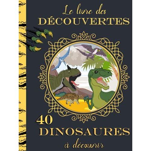 40 Dinosaures À Découvrir | Le Livre Des Découvertes: Fiches Documentaires Graphiques Pour Enfants | A Partir De 7ans (French Edition)
