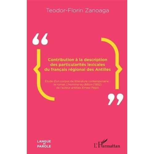 Contribution À La Description Des Particularités Lexicales Du Français Régional Des Antilles - Etude D'un Corpus De Littérature Contemporaine : Le Roman L'homme-Au-Bâton (1992) De L'auteur...