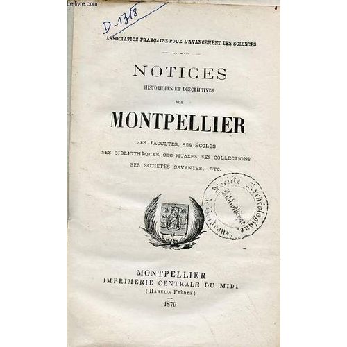 Notices Historiques Et Descriptives Sur Montpellier Ses Facultés, Ses Écoles, Ses Bibliothèques, Ses Musées, Ses Collections, Ses Sociétés Savantes Etc.