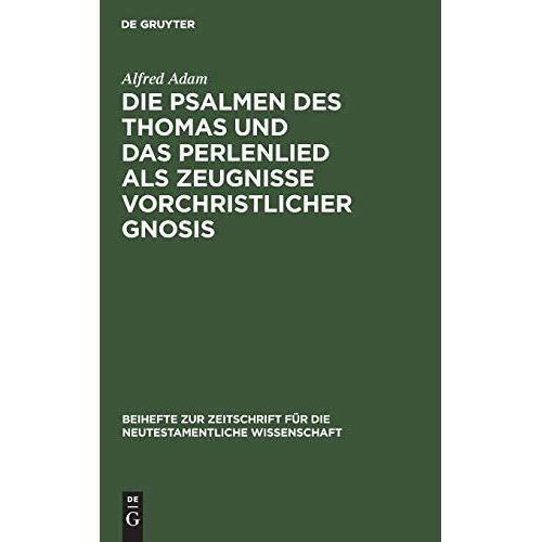 Die Psalmen Des Thomas Und Das Perlenlied Als Zeugnisse Vorchristlicher Gnosis
