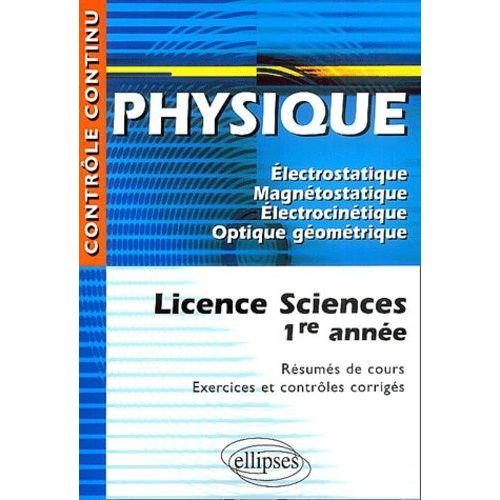 Physique Licence Sciences 1re Année - Electrostatique, Magnétostatique, Electrocinétique, Optique Géométrique